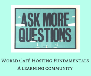 World Café Hosting Fundamentals A learning community